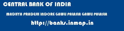CENTRAL BANK OF INDIA  MADHYA PRADESH INDORE GAWLI PALASIA GAWLI PALASIA  banks information 